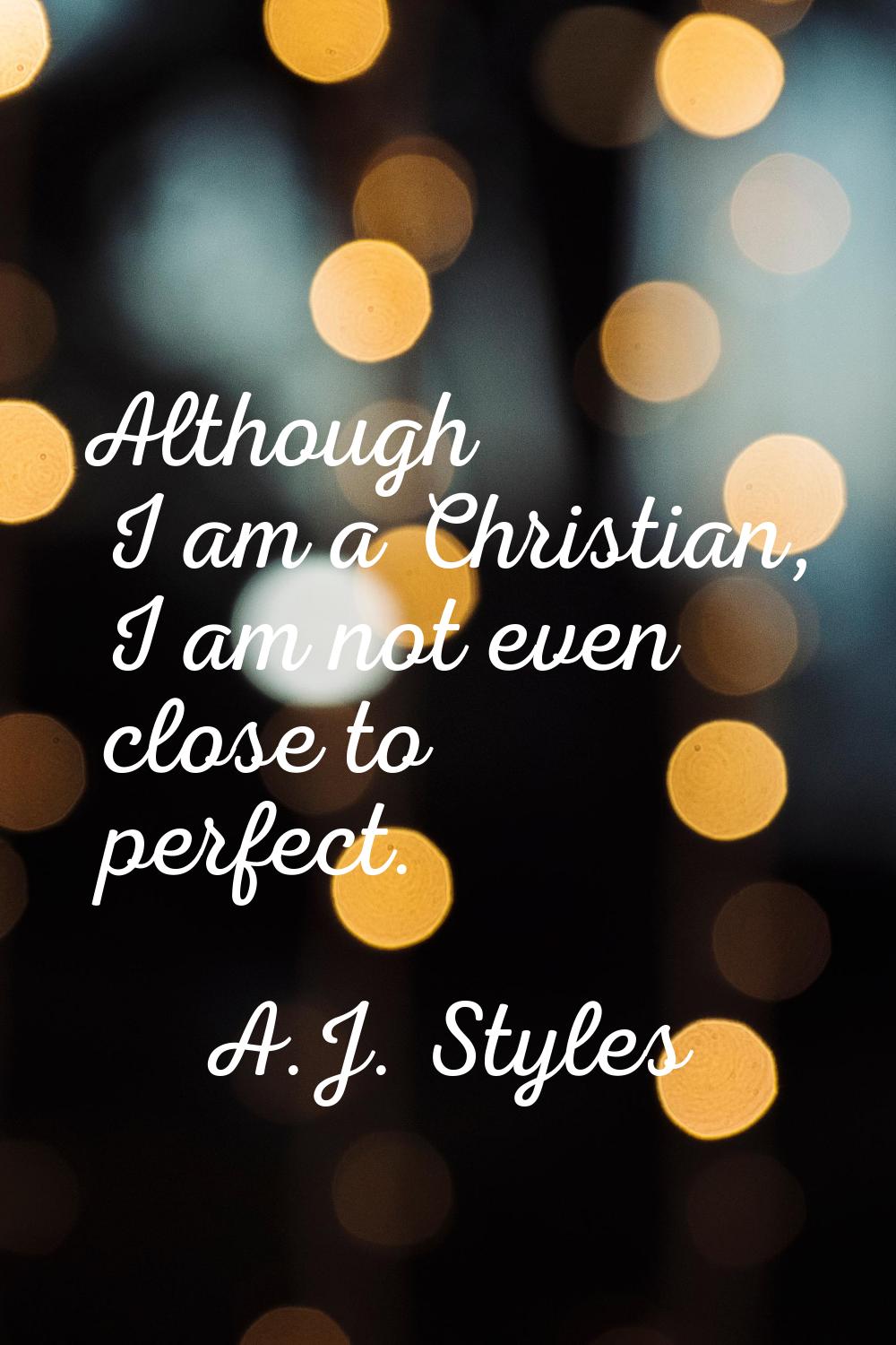 Although I am a Christian, I am not even close to perfect.