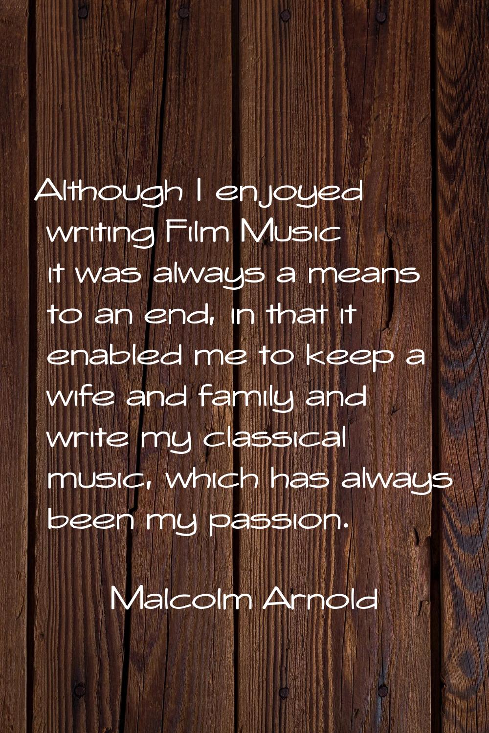Although I enjoyed writing Film Music it was always a means to an end, in that it enabled me to kee