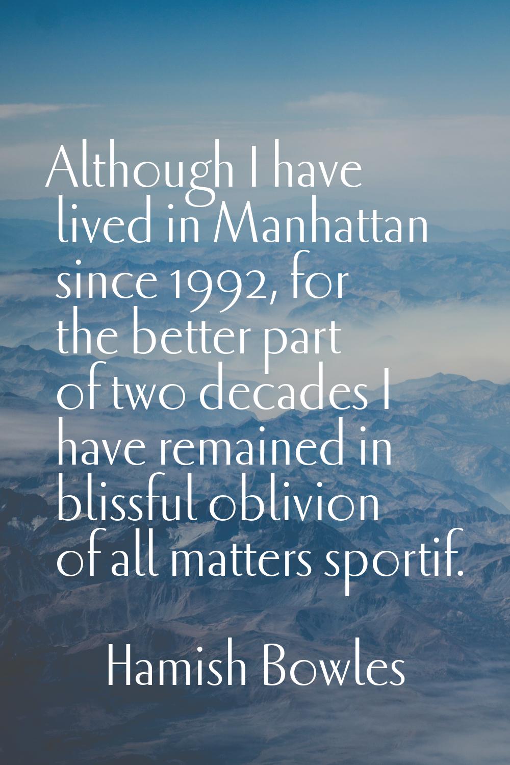 Although I have lived in Manhattan since 1992, for the better part of two decades I have remained i