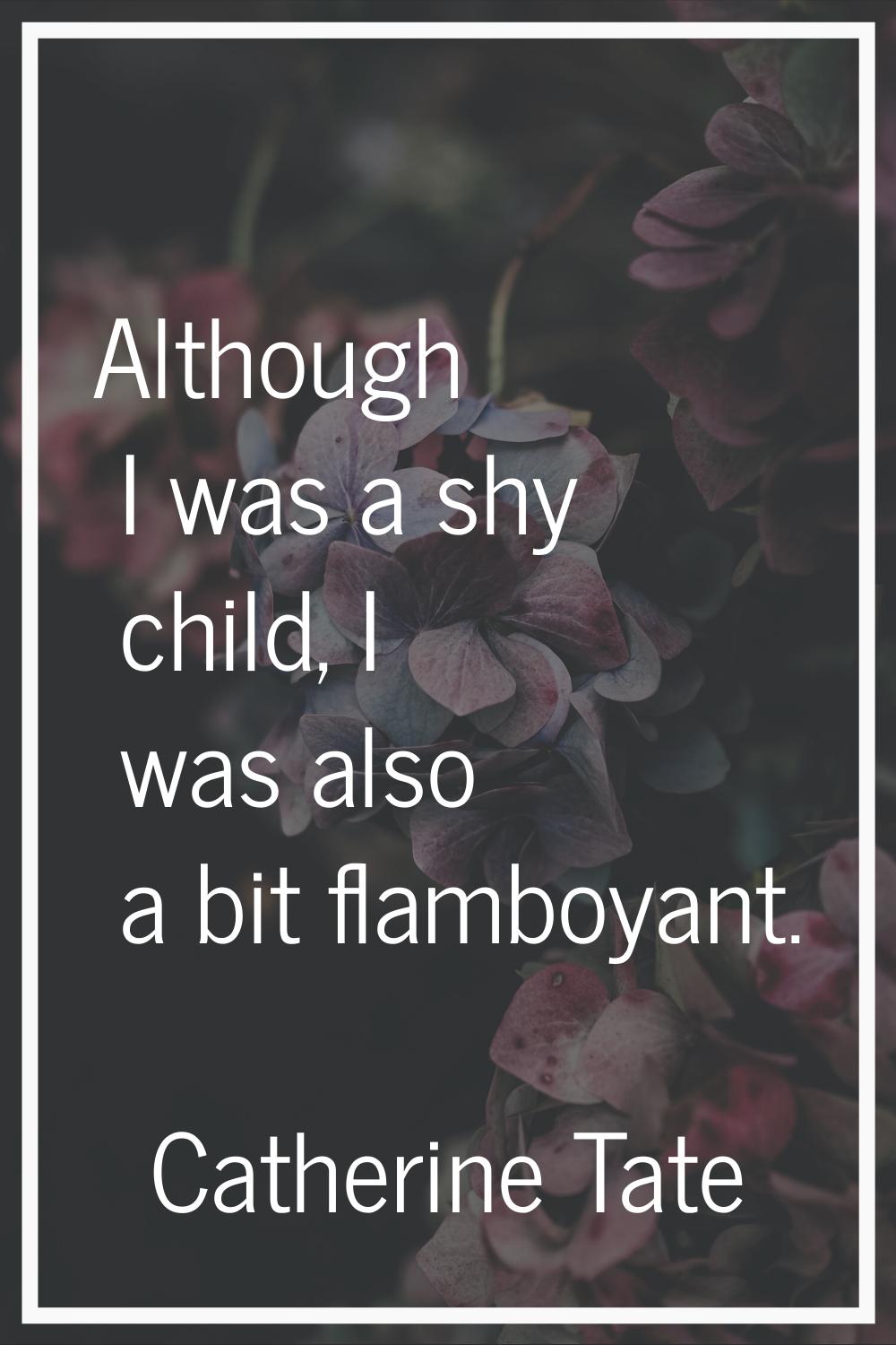 Although I was a shy child, I was also a bit flamboyant.