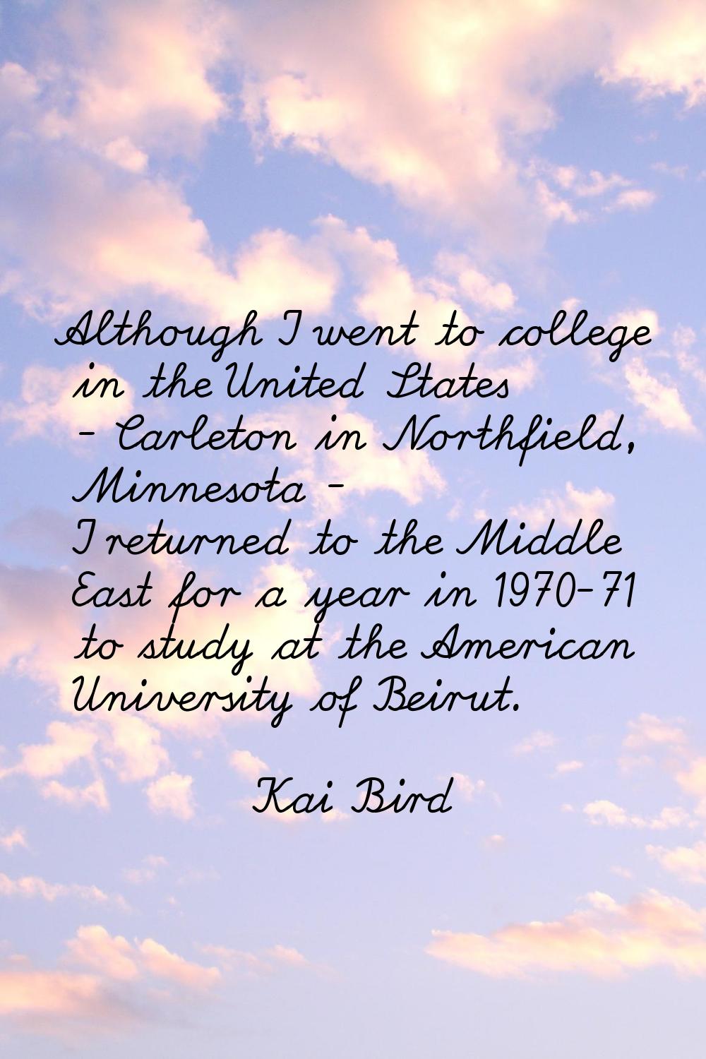 Although I went to college in the United States - Carleton in Northfield, Minnesota - I returned to