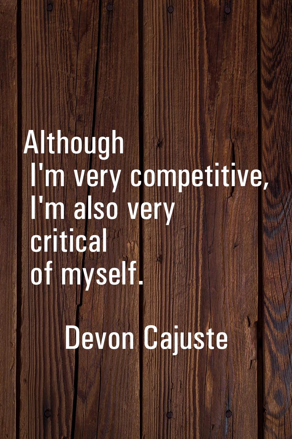 Although I'm very competitive, I'm also very critical of myself.