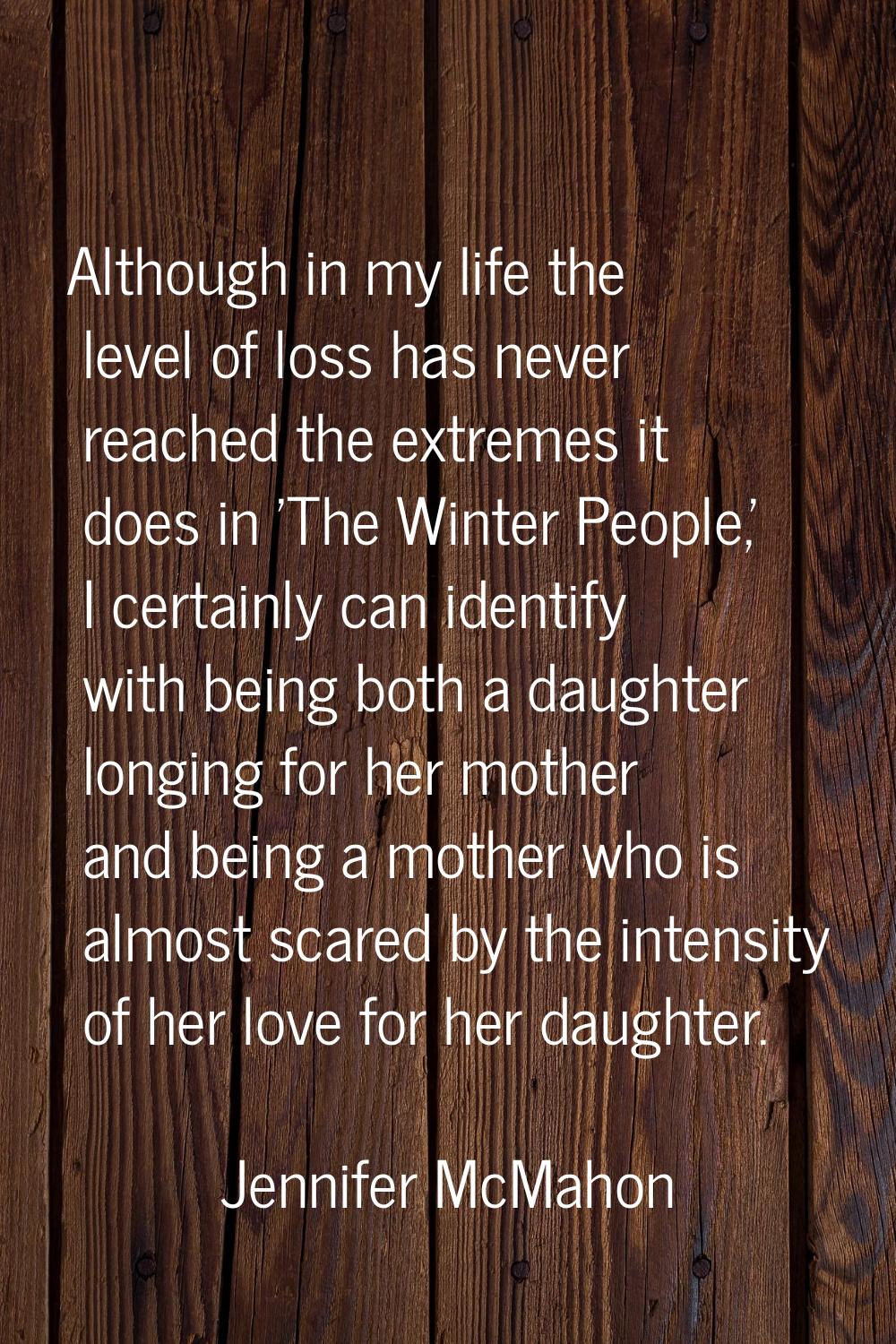 Although in my life the level of loss has never reached the extremes it does in 'The Winter People,