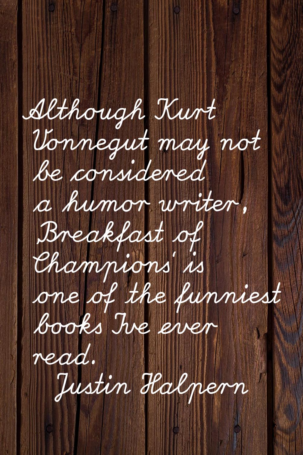 Although Kurt Vonnegut may not be considered a humor writer, 'Breakfast of Champions' is one of the