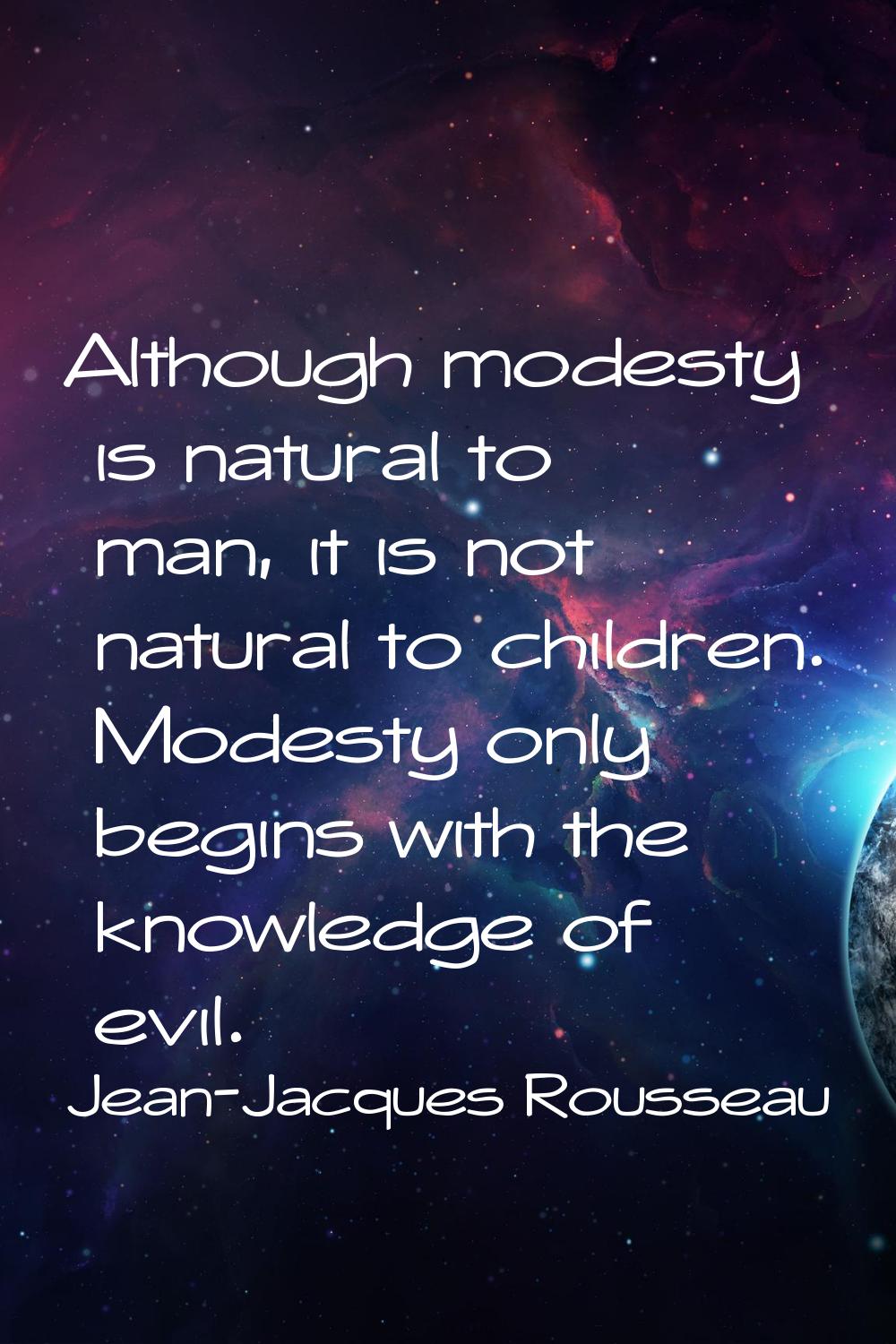 Although modesty is natural to man, it is not natural to children. Modesty only begins with the kno