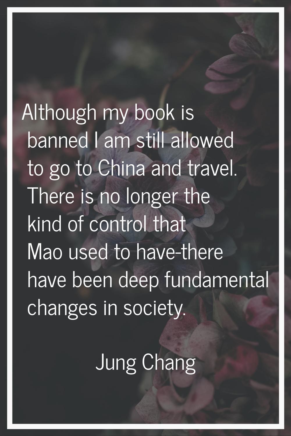 Although my book is banned I am still allowed to go to China and travel. There is no longer the kin
