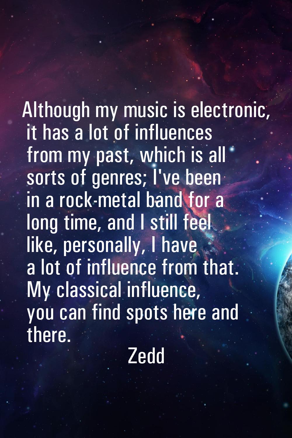 Although my music is electronic, it has a lot of influences from my past, which is all sorts of gen