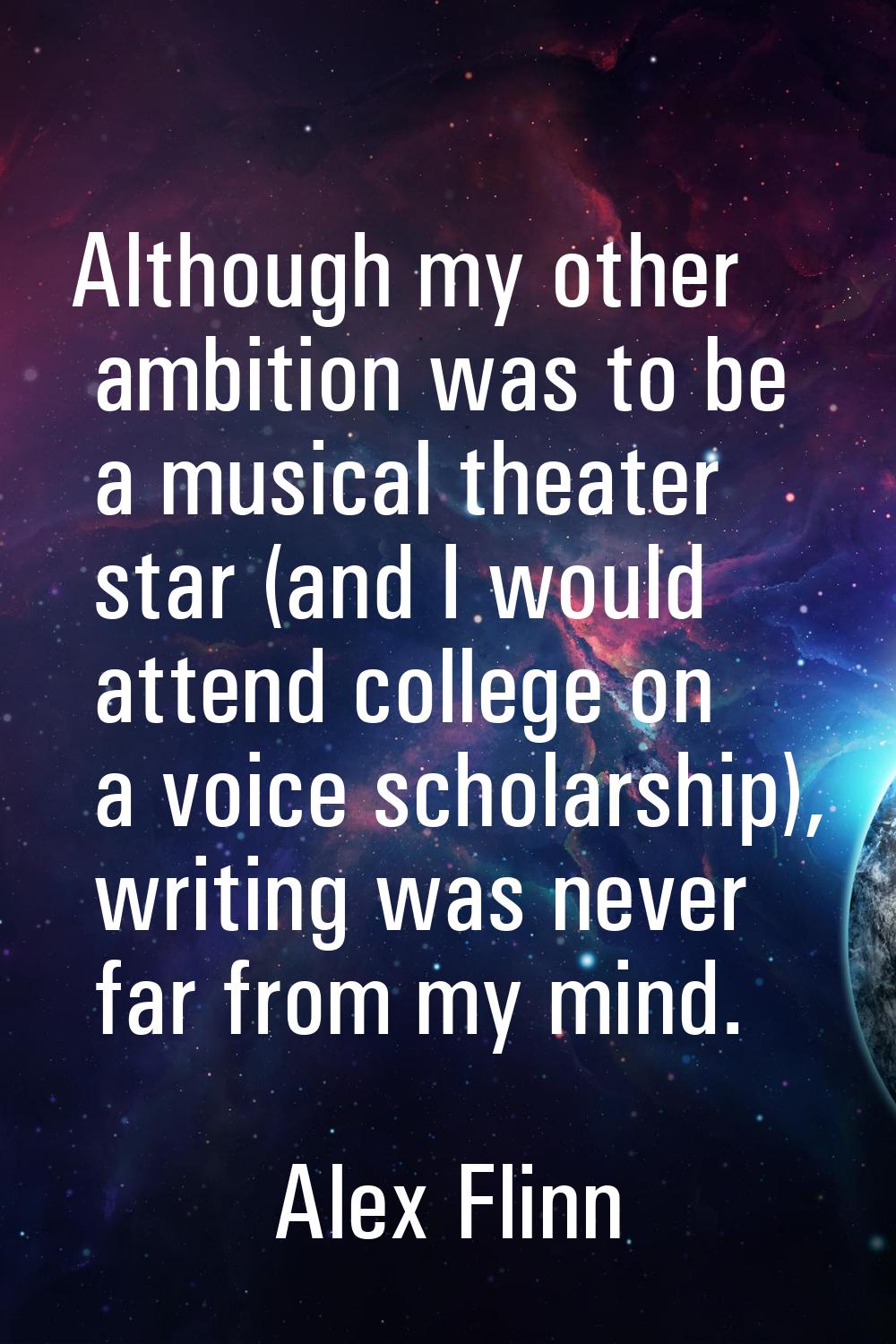 Although my other ambition was to be a musical theater star (and I would attend college on a voice 