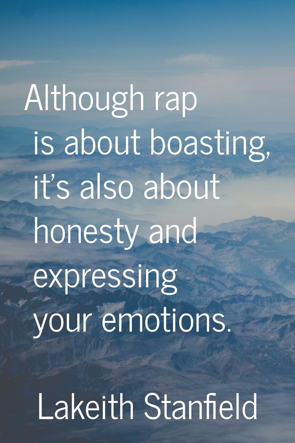 Although rap is about boasting, it's also about honesty and expressing your emotions.