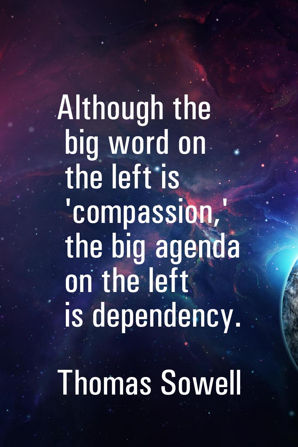 Although the big word on the left is 'compassion,' the big agenda on the left is dependency.