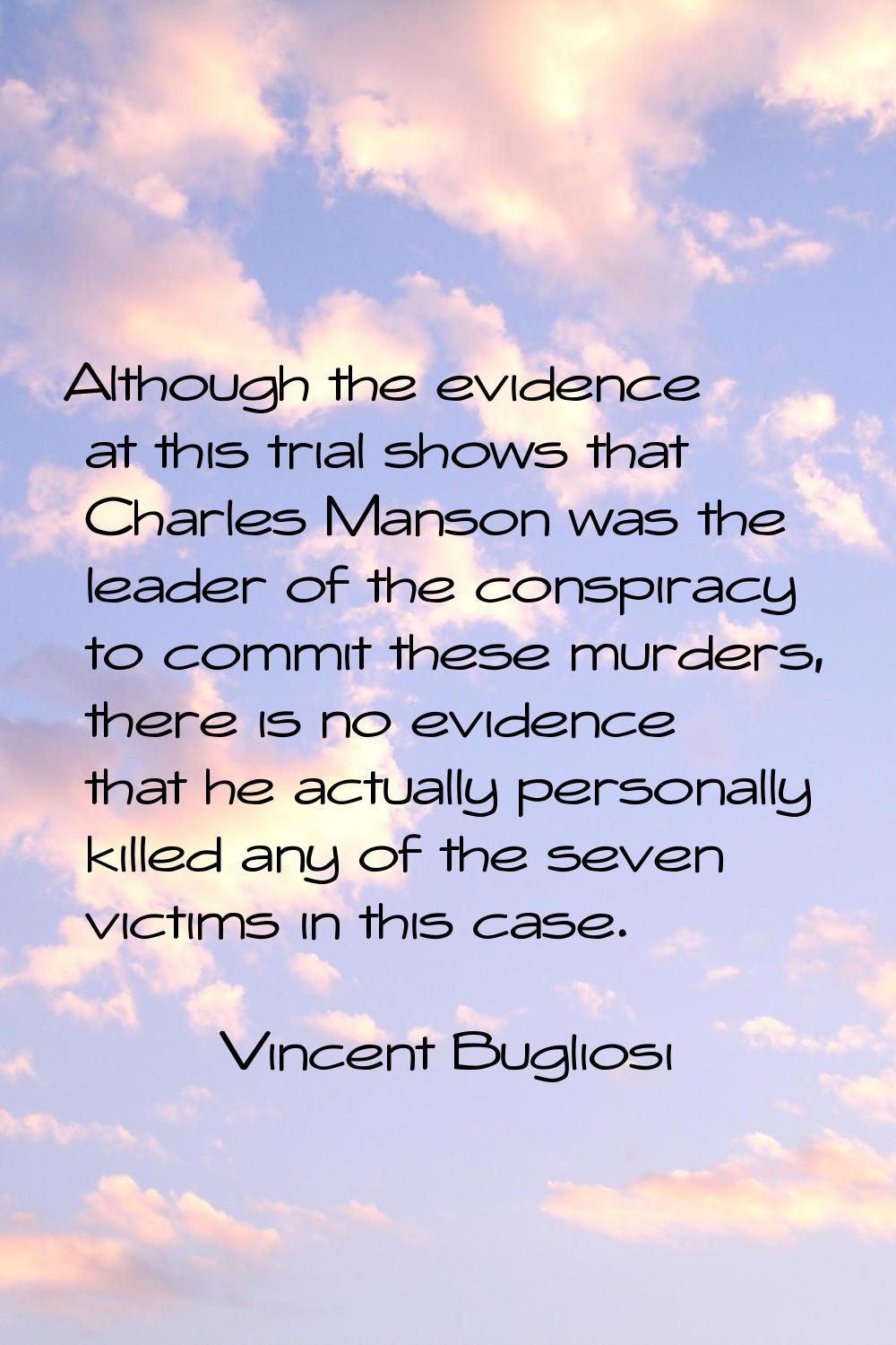 Although the evidence at this trial shows that Charles Manson was the leader of the conspiracy to c