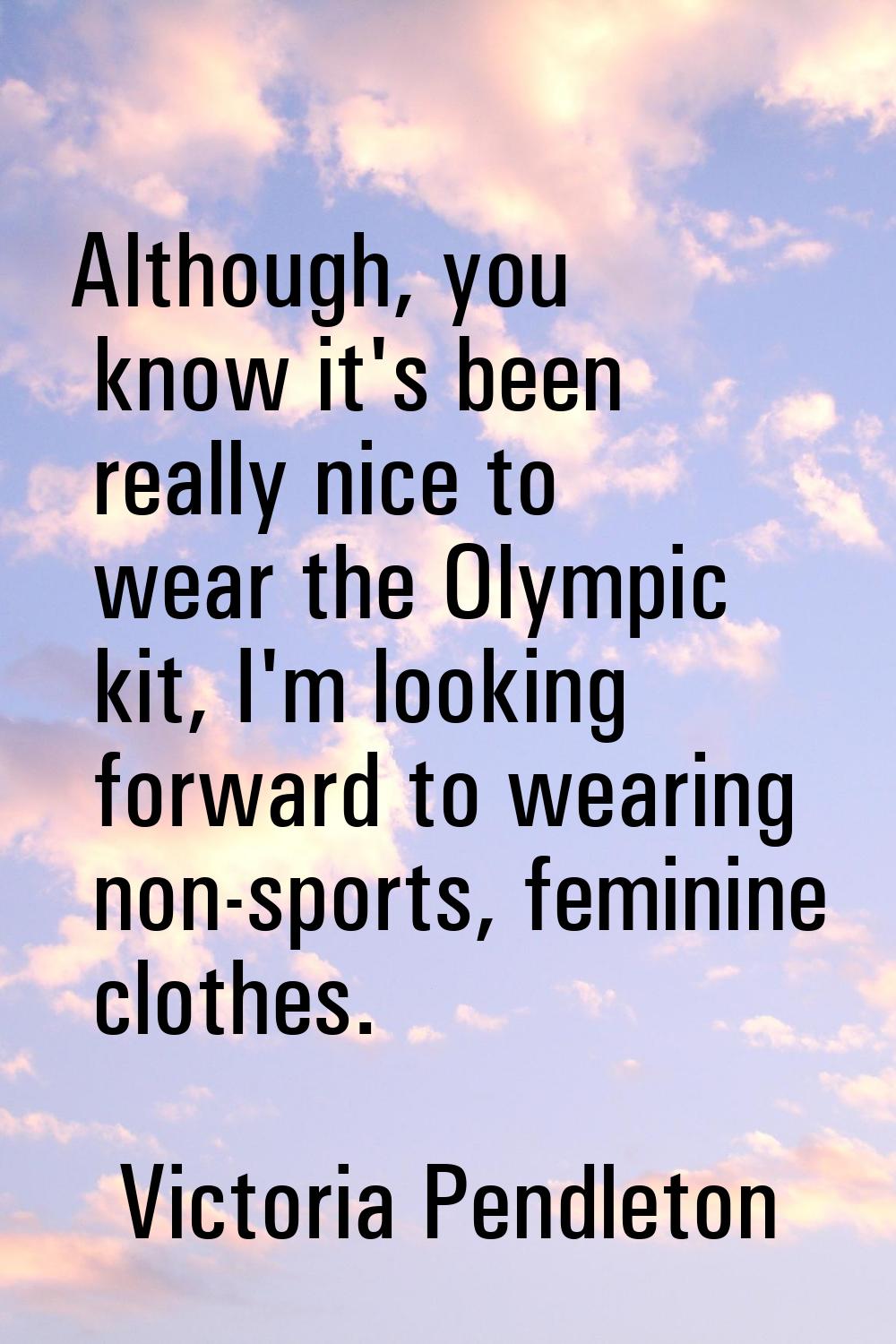 Although, you know it's been really nice to wear the Olympic kit, I'm looking forward to wearing no