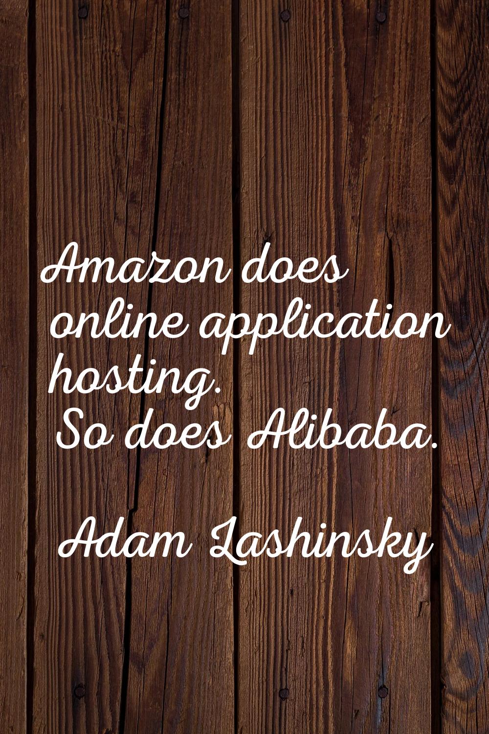 Amazon does online application hosting. So does Alibaba.
