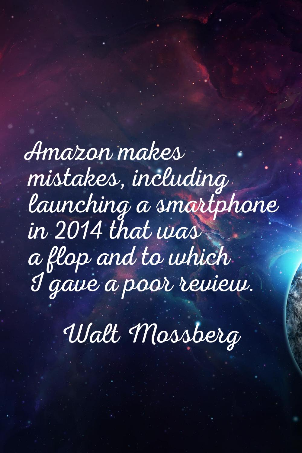 Amazon makes mistakes, including launching a smartphone in 2014 that was a flop and to which I gave