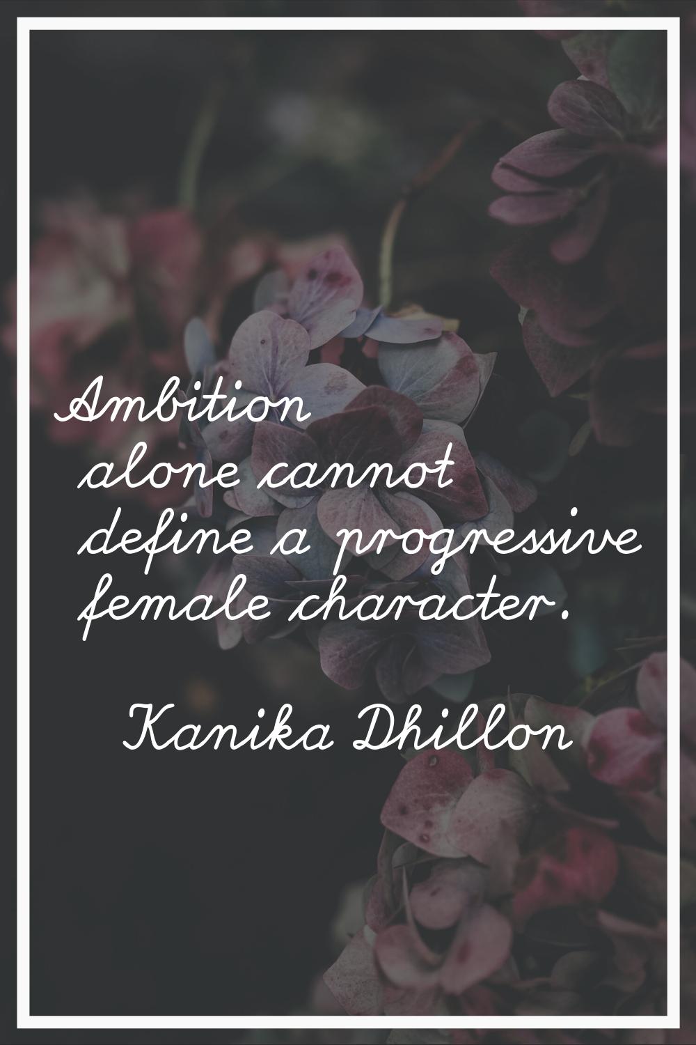 Ambition alone cannot define a progressive female character.