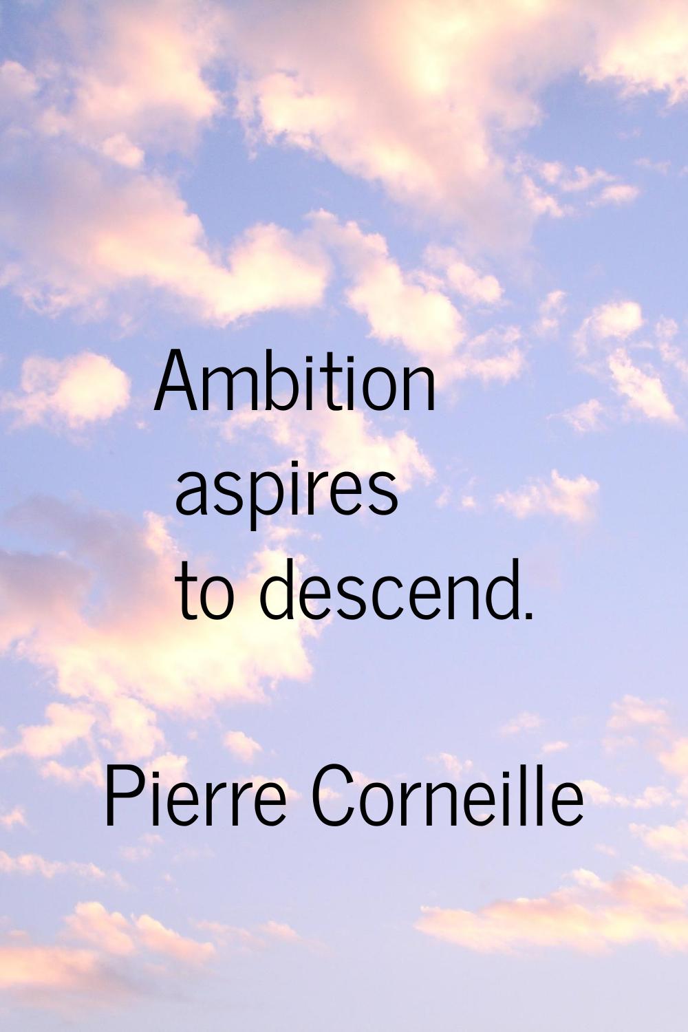 Ambition aspires to descend.