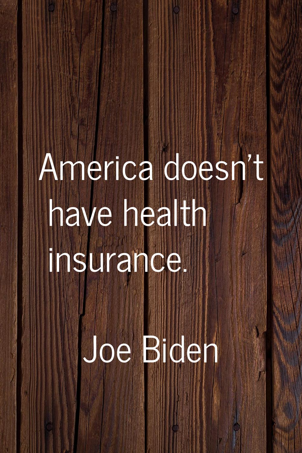 America doesn't have health insurance.