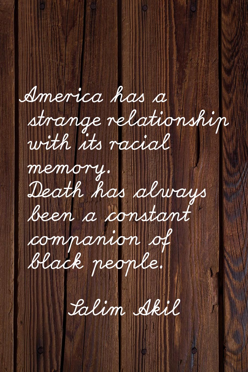 America has a strange relationship with its racial memory. Death has always been a constant compani