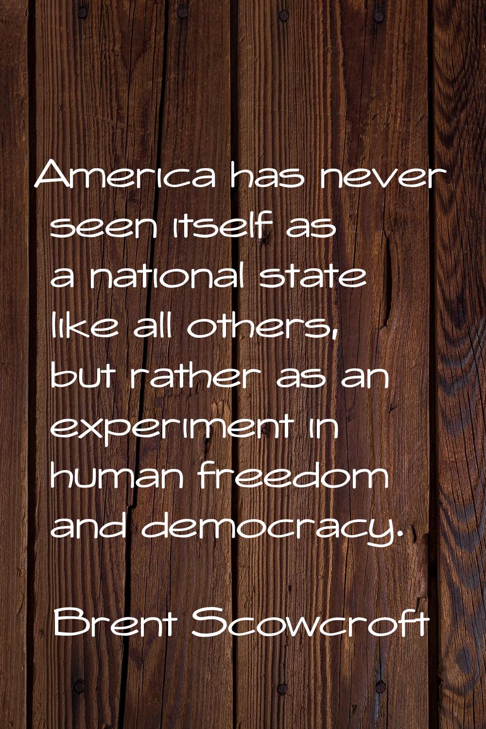 America has never seen itself as a national state like all others, but rather as an experiment in h
