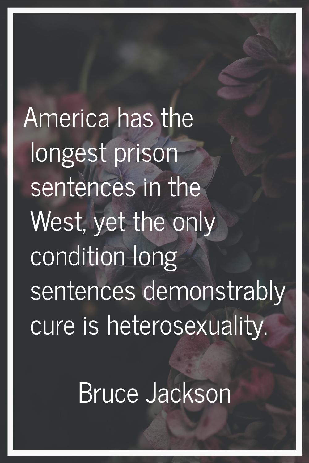 America has the longest prison sentences in the West, yet the only condition long sentences demonst