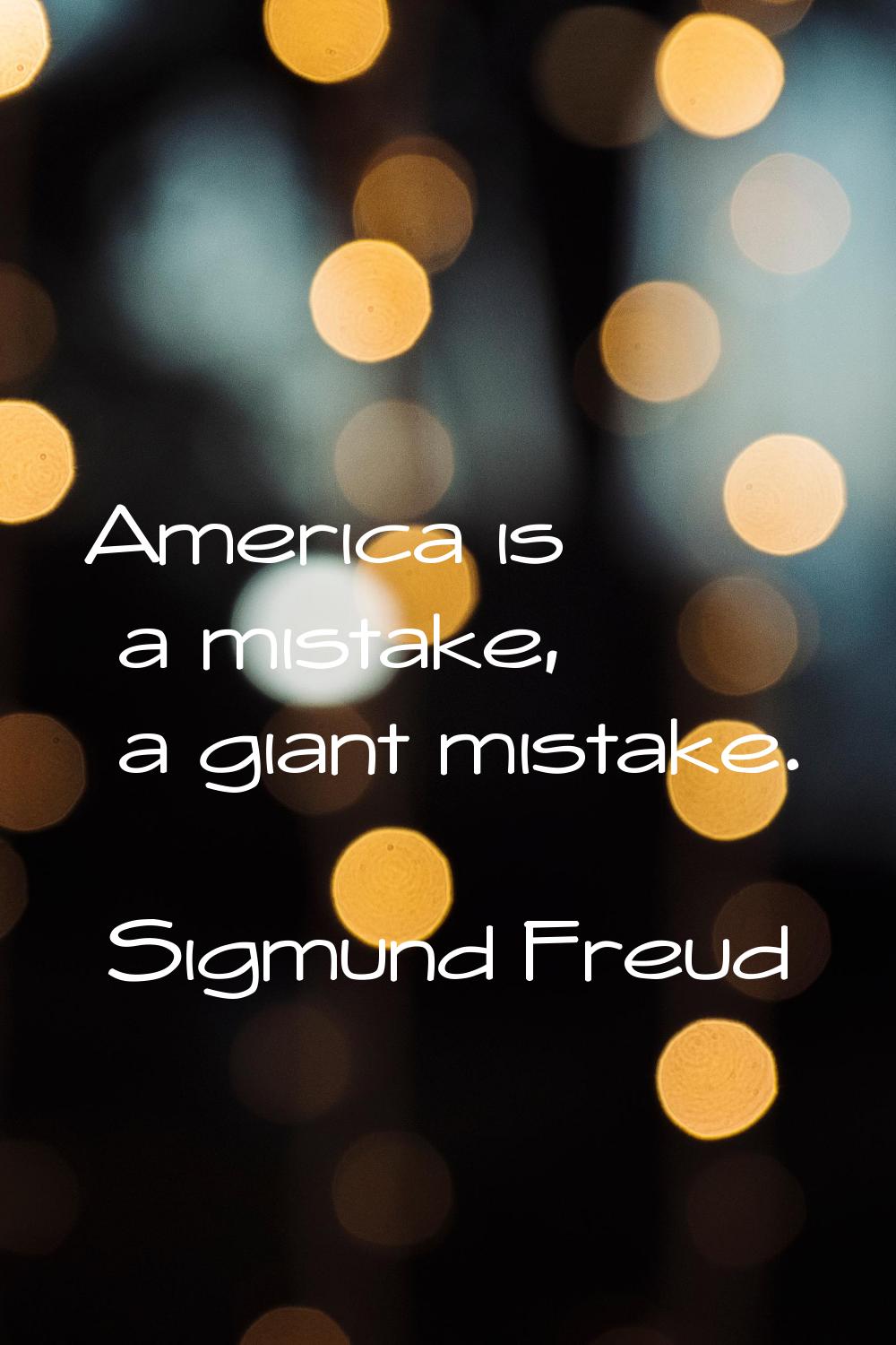America is a mistake, a giant mistake.