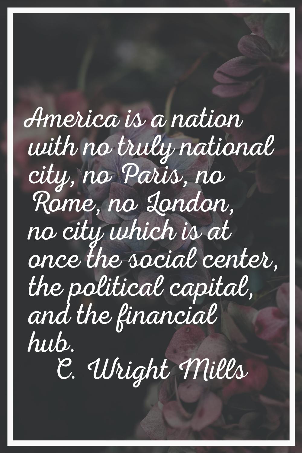 America is a nation with no truly national city, no Paris, no Rome, no London, no city which is at 