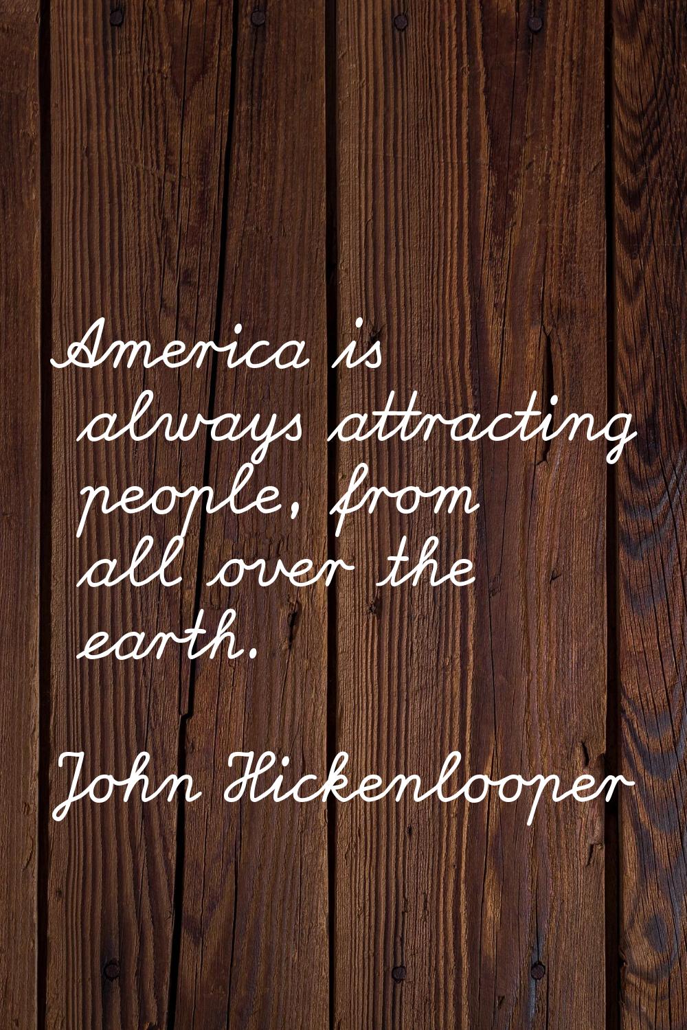 America is always attracting people, from all over the earth.