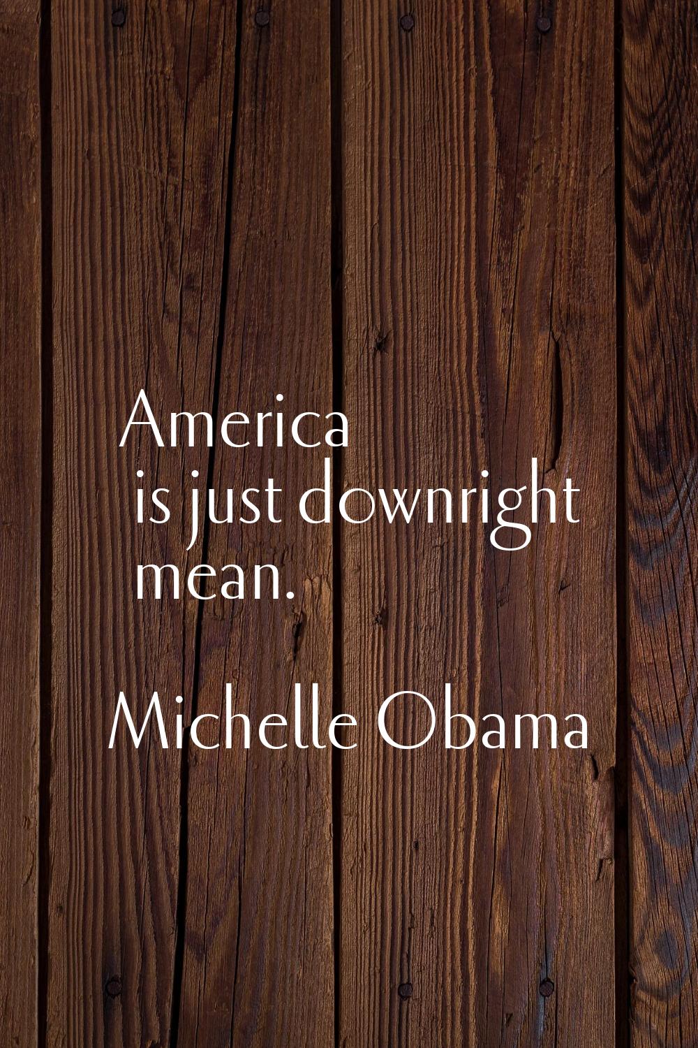 America is just downright mean.