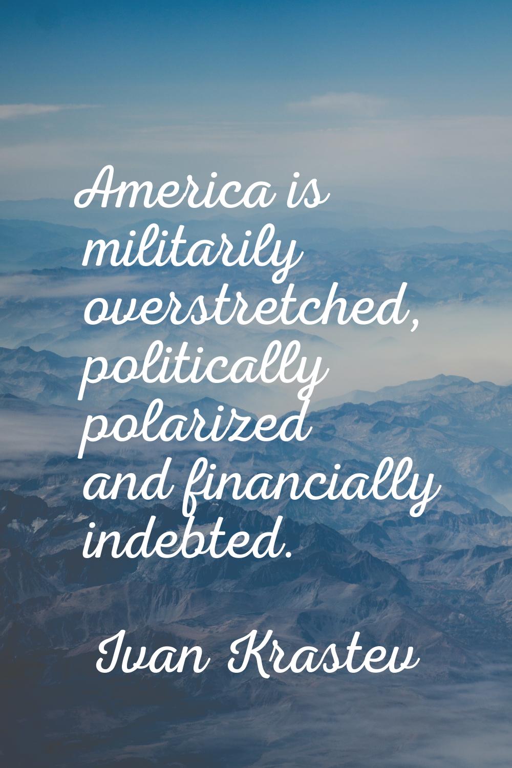 America is militarily overstretched, politically polarized and financially indebted.