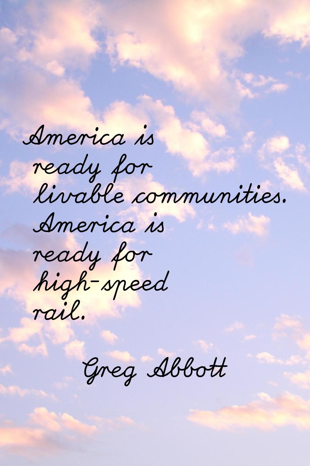 America is ready for livable communities. America is ready for high-speed rail.
