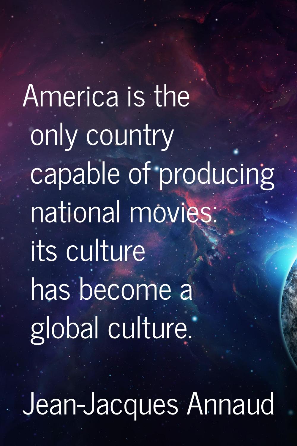 America is the only country capable of producing national movies: its culture has become a global c