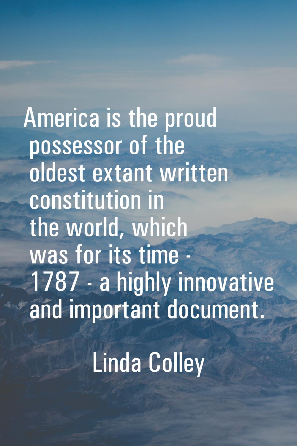 America is the proud possessor of the oldest extant written constitution in the world, which was fo