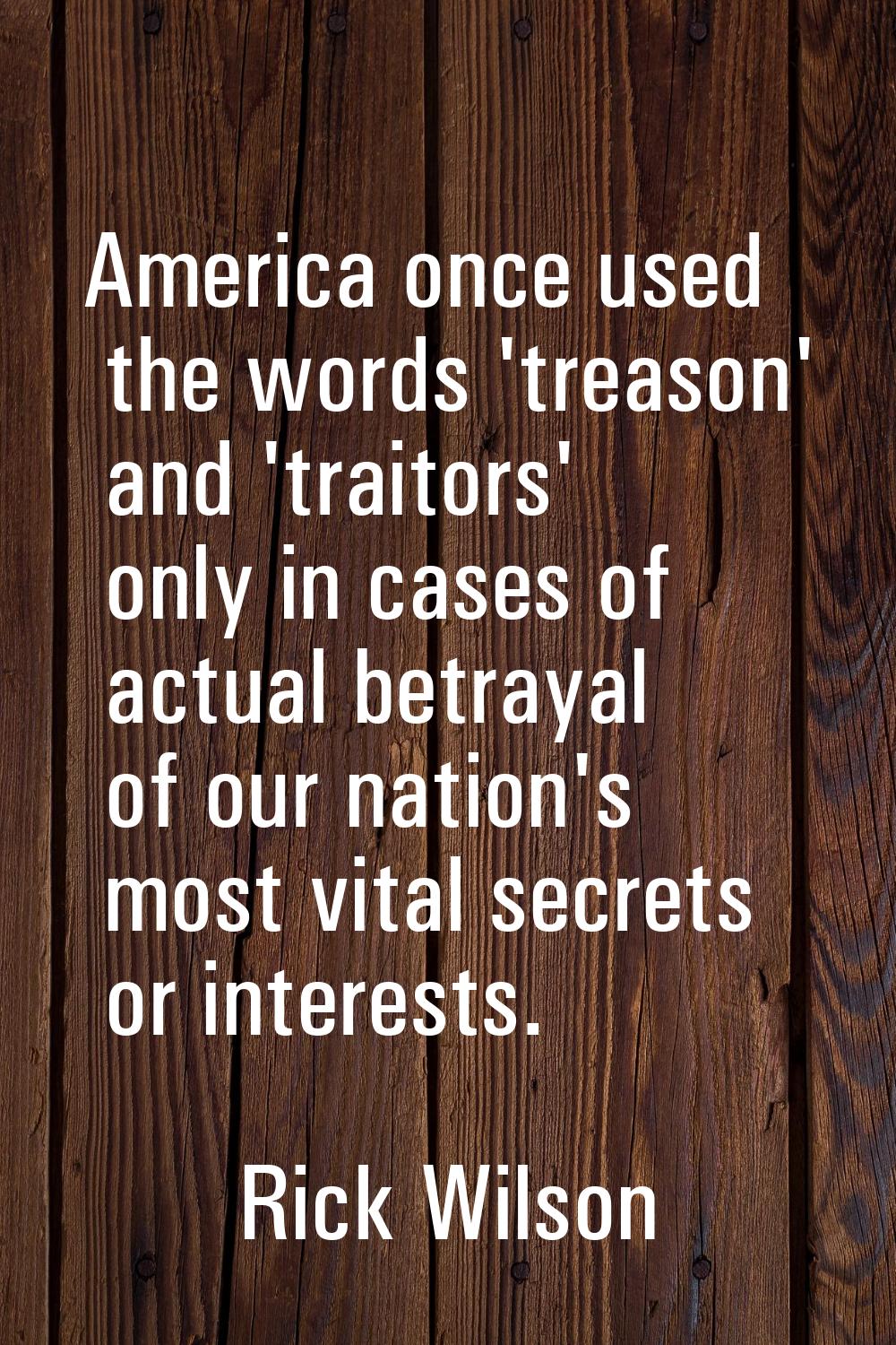 America once used the words 'treason' and 'traitors' only in cases of actual betrayal of our nation