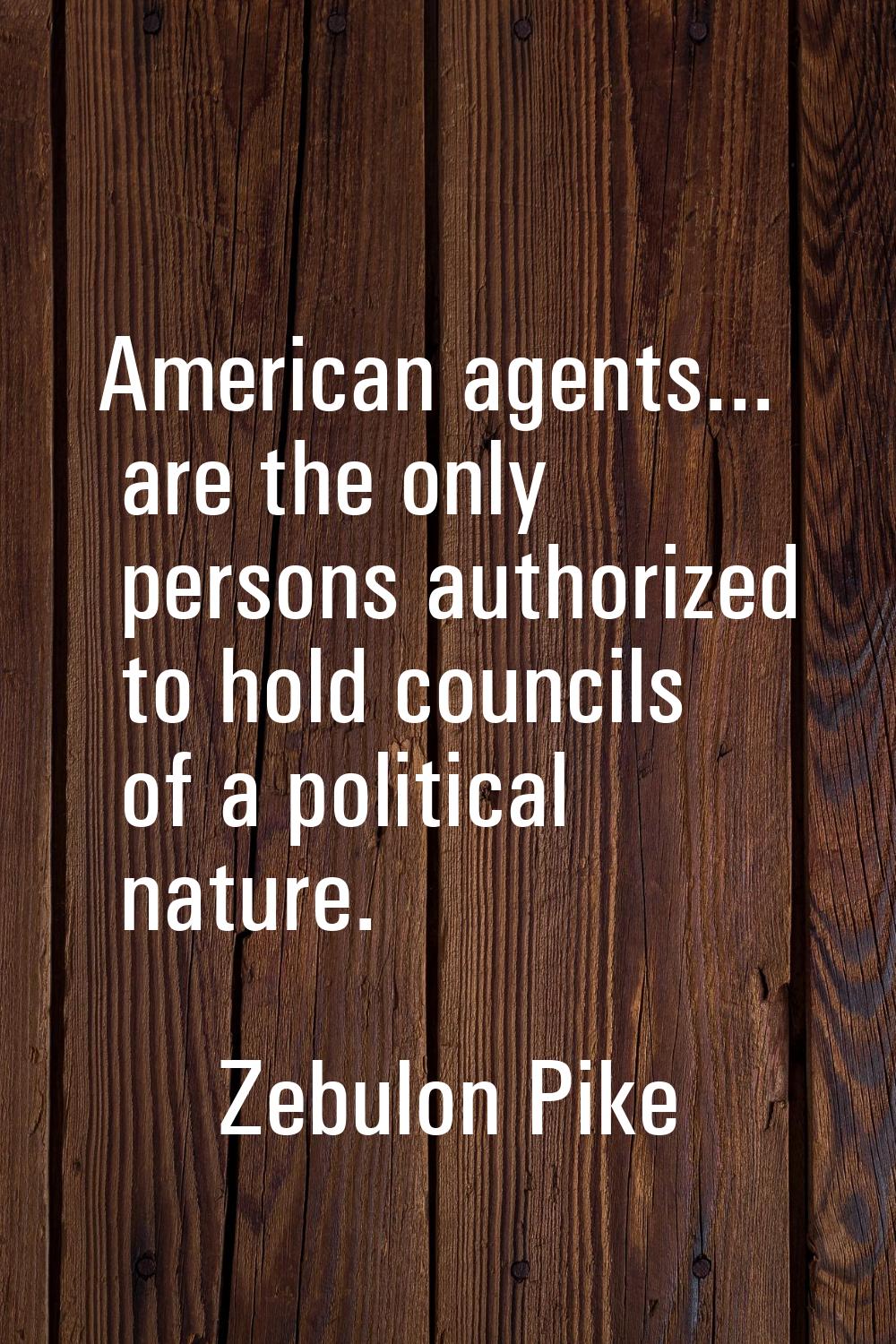American agents... are the only persons authorized to hold councils of a political nature.