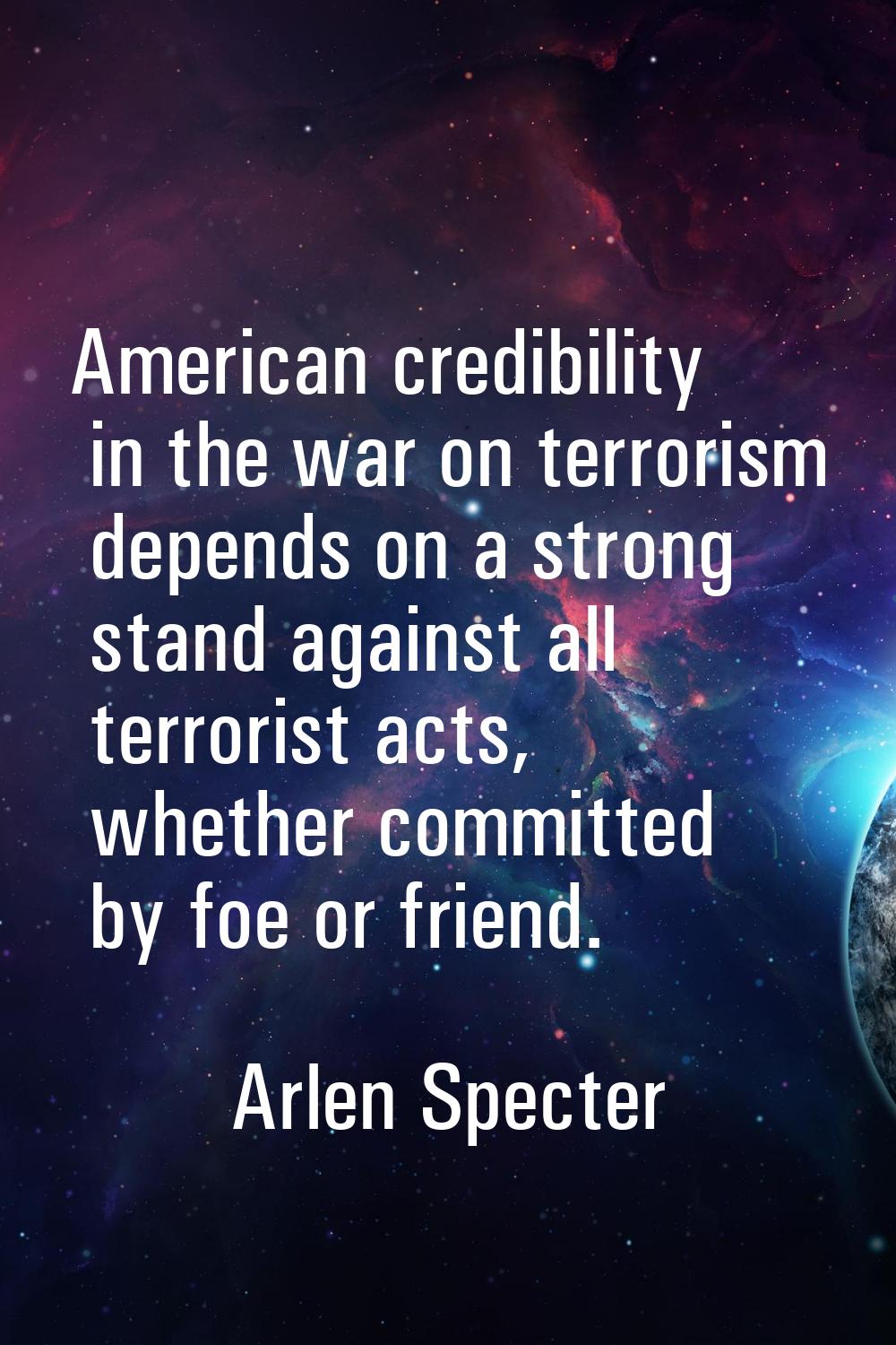 American credibility in the war on terrorism depends on a strong stand against all terrorist acts, 