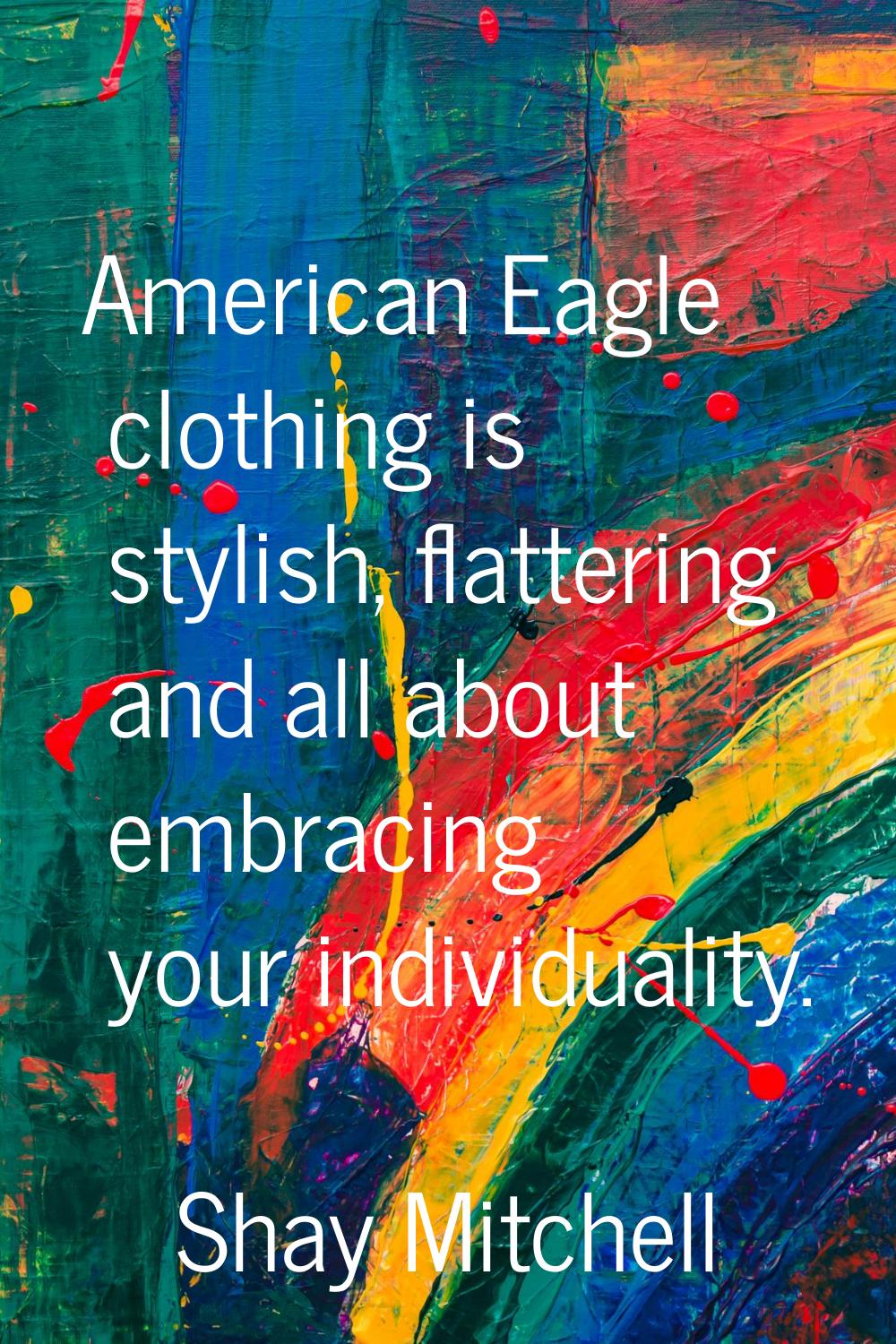 American Eagle clothing is stylish, flattering and all about embracing your individuality.