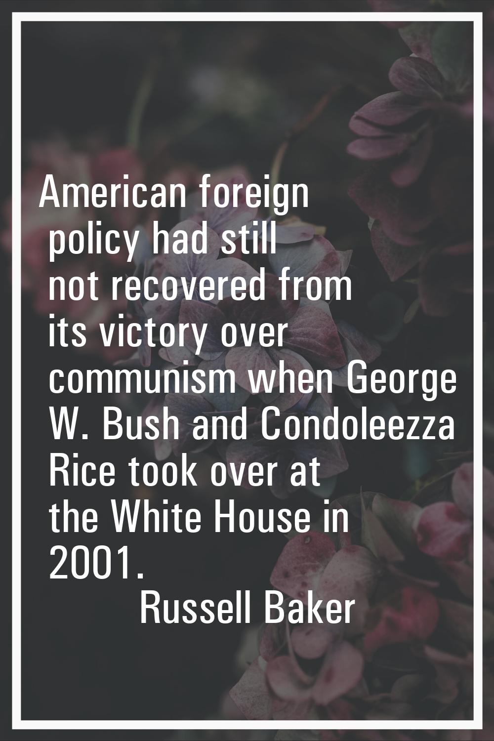 American foreign policy had still not recovered from its victory over communism when George W. Bush