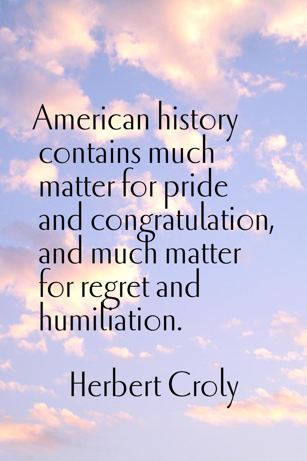 American history contains much matter for pride and congratulation, and much matter for regret and 