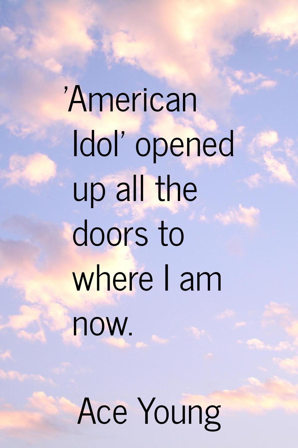 'American Idol' opened up all the doors to where I am now.