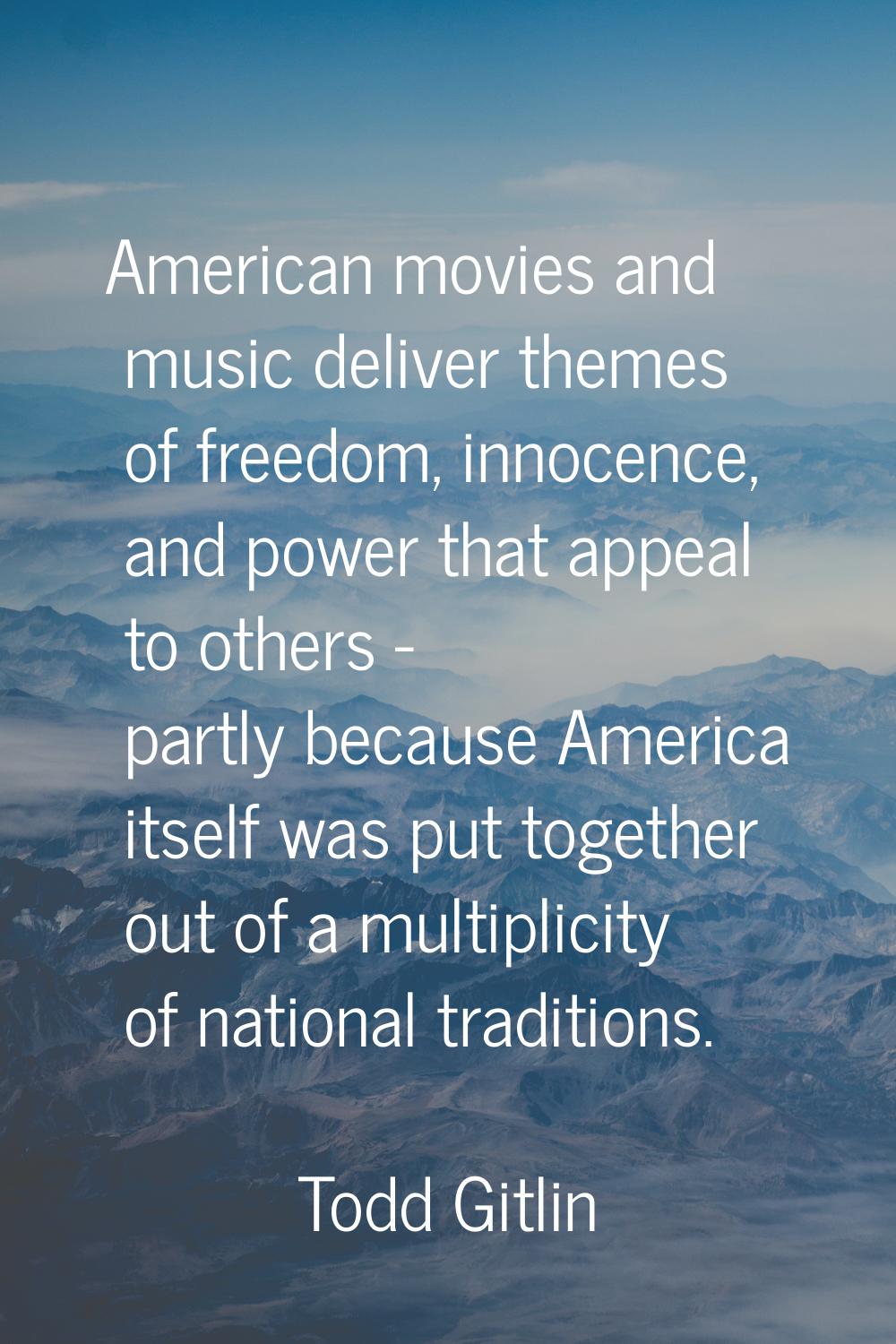 American movies and music deliver themes of freedom, innocence, and power that appeal to others - p