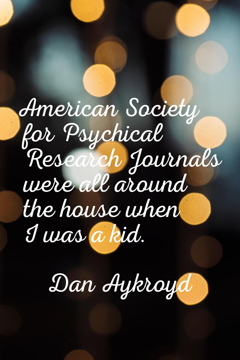 American Society for Psychical Research Journals were all around the house when I was a kid.