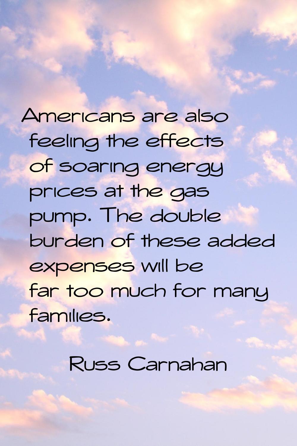 Americans are also feeling the effects of soaring energy prices at the gas pump. The double burden 