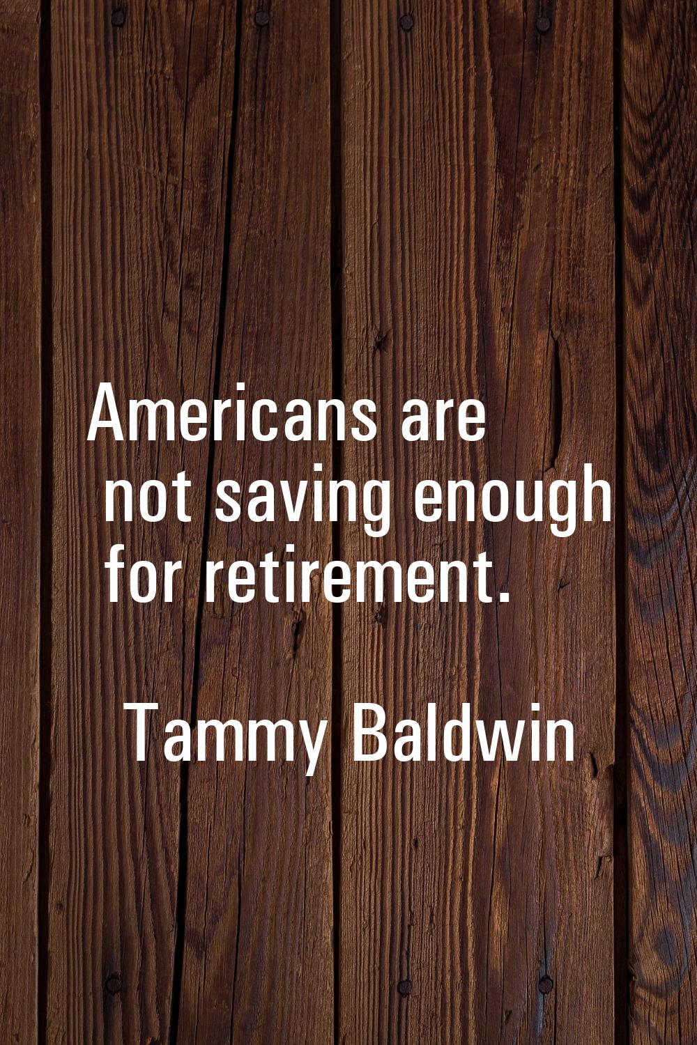 Americans are not saving enough for retirement.