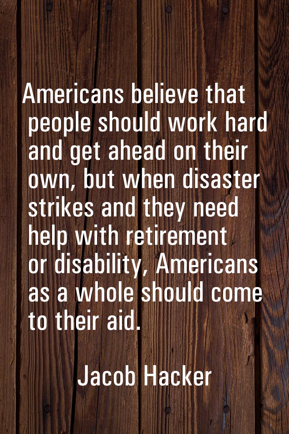 Americans believe that people should work hard and get ahead on their own, but when disaster strike
