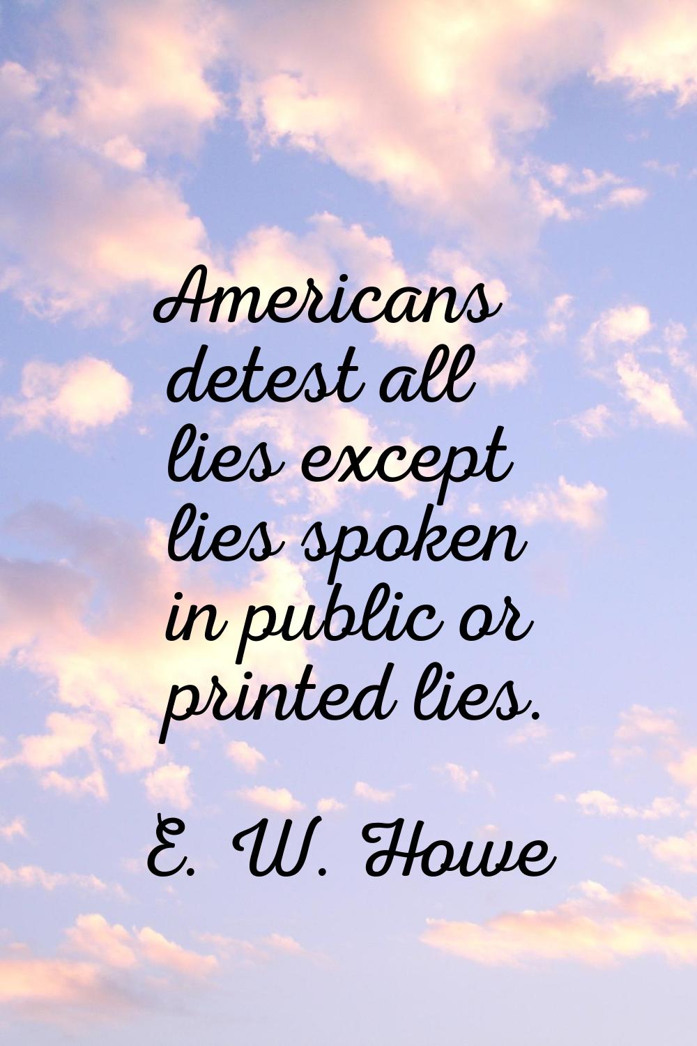Americans detest all lies except lies spoken in public or printed lies.