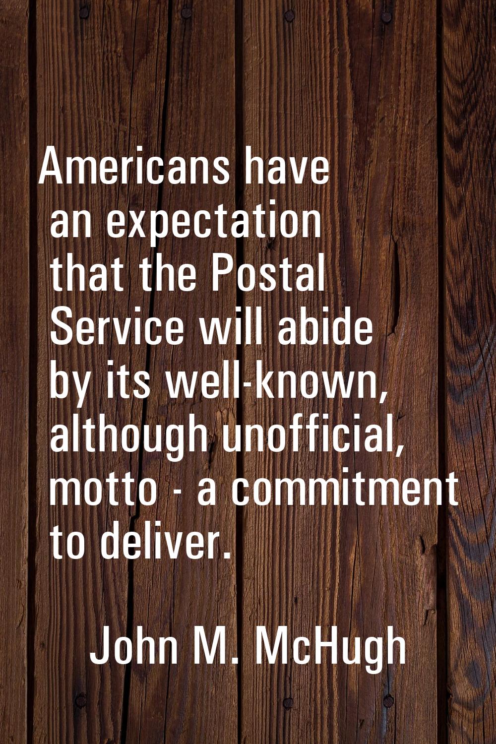 Americans have an expectation that the Postal Service will abide by its well-known, although unoffi