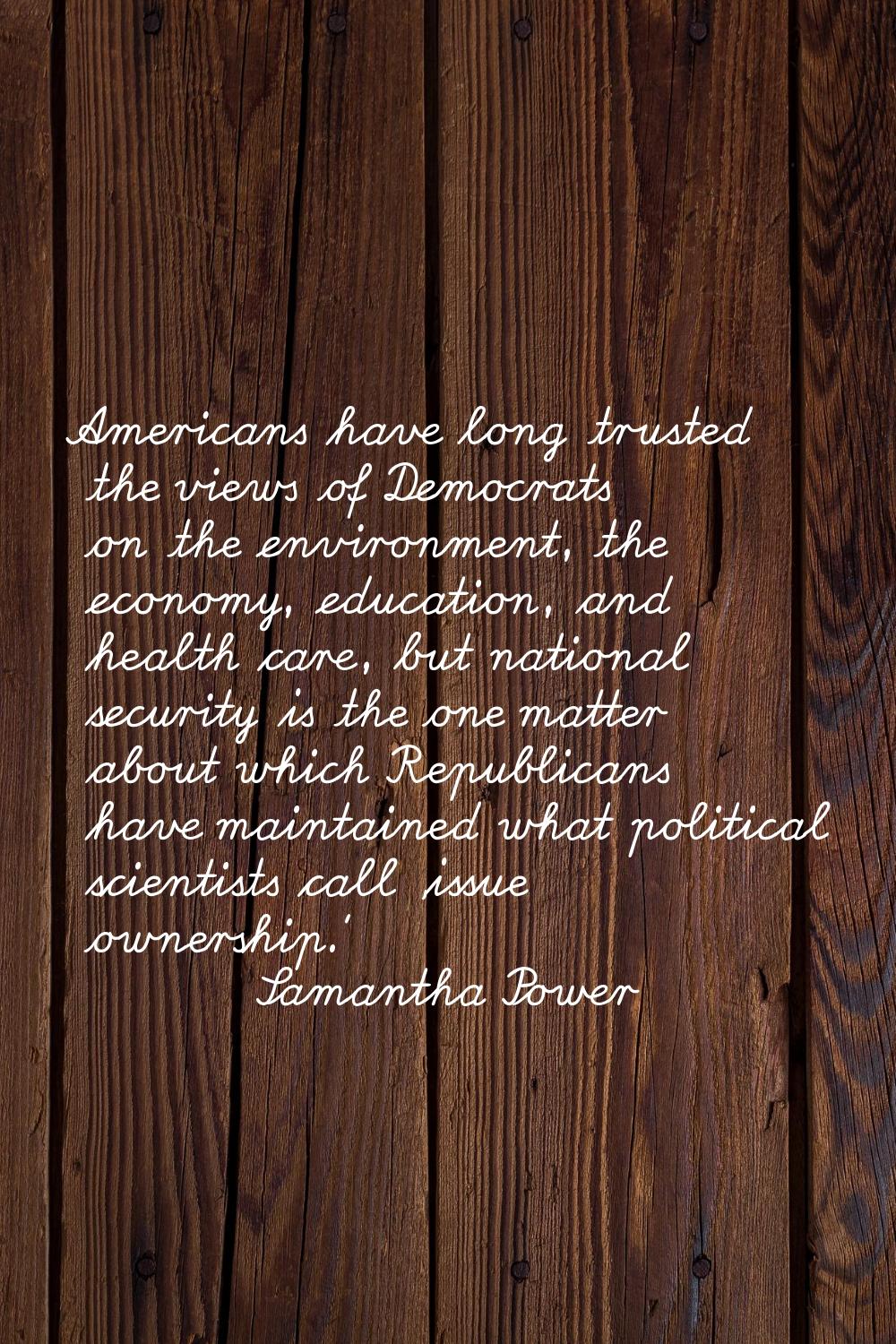 Americans have long trusted the views of Democrats on the environment, the economy, education, and 