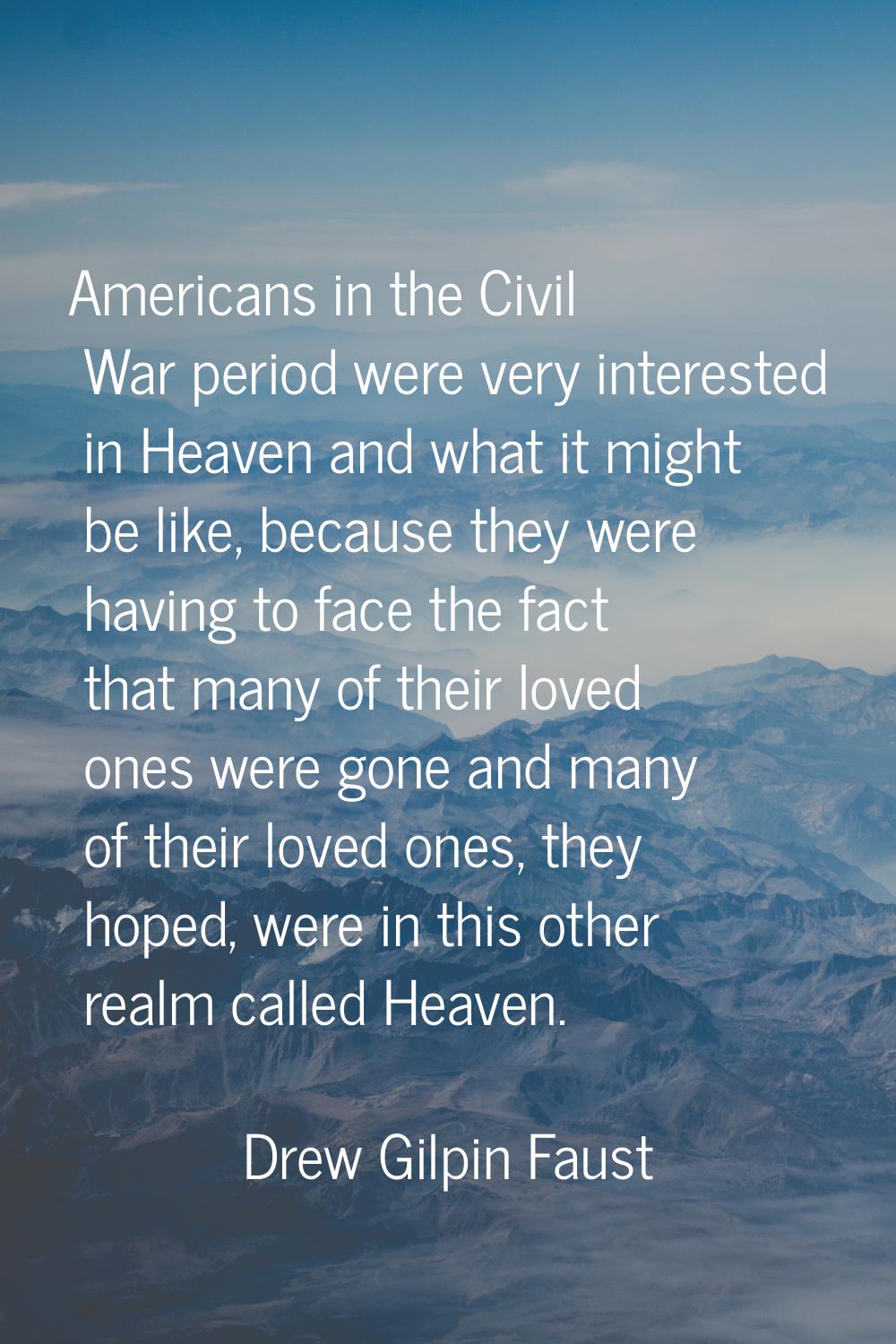Americans in the Civil War period were very interested in Heaven and what it might be like, because