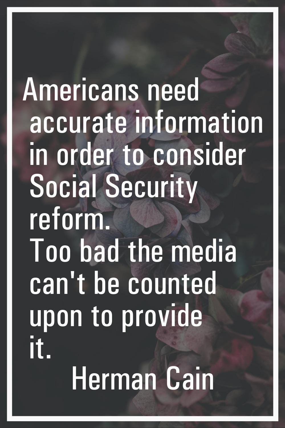 Americans need accurate information in order to consider Social Security reform. Too bad the media 