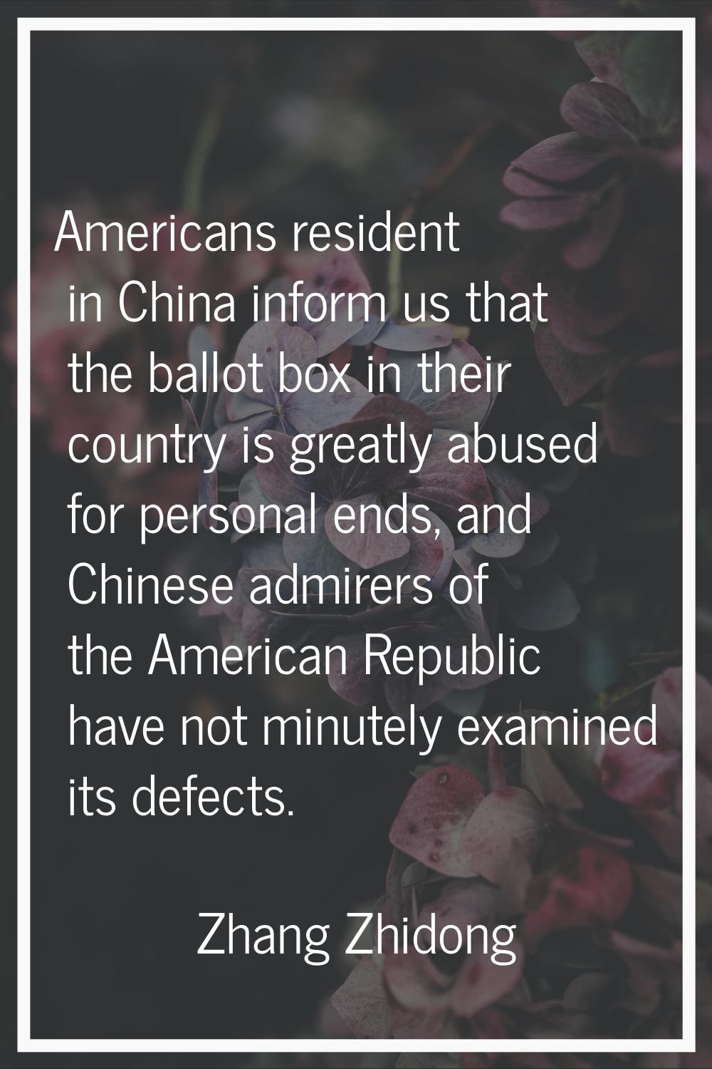Americans resident in China inform us that the ballot box in their country is greatly abused for pe